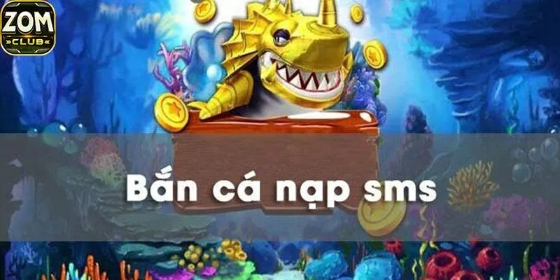Lý do nên chọn Zomclub khi chơi bắn cá nạp sms